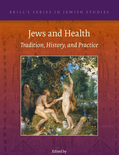 Jews and Health: Tradition, History, and Practice (Brill's Series in Jewish Studies, 76)