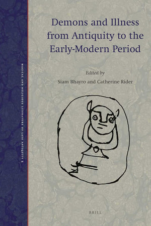 Demons and Illness from Antiquity to the Early-Modern Period (Magical and Religious Literature of Late Antiquity, 5)