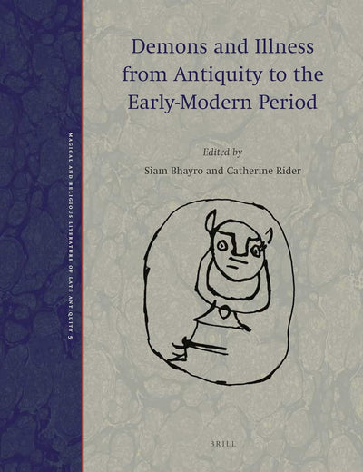 Demons and Illness from Antiquity to the Early-Modern Period (Magical and Religious Literature of Late Antiquity, 5)