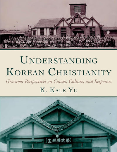 Understanding Korean Christianity: Grassroot Perspectives on Causes, Culture, and Responses