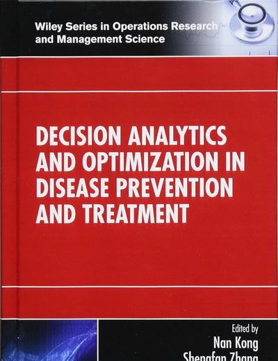 Decision Analytics and Optimization in Disease Prevention and Treatment (Wiley Series in Operations Research and Management Science)