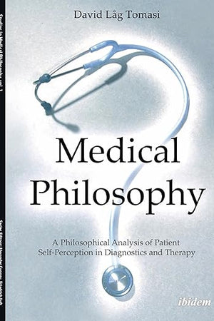 Medical Philosophy: A Philosophical Analysis of Patient Self-Perception in Diagnostics and Therapy (Studies in Medical Philosophy)