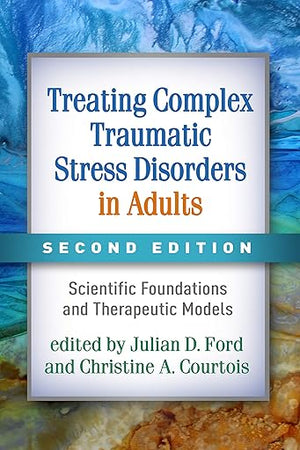 Treating Complex Traumatic Stress Disorders in Adults: Scientific Foundations and Therapeutic Models