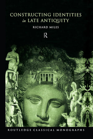 Constructing Identities in Late Antiquity (Routledge Classical Monographs)