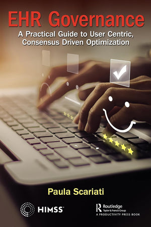 EHR Governance: A Practical Guide to User Centric, Consensus Driven Optimization (HIMSS Book Series)