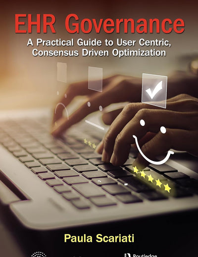 EHR Governance: A Practical Guide to User Centric, Consensus Driven Optimization (HIMSS Book Series)