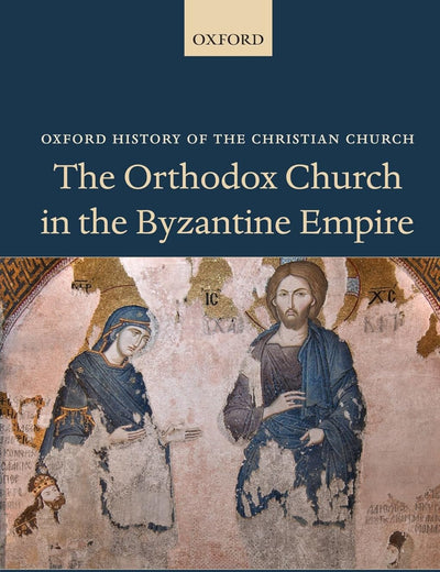 The Orthodox Church in the Byzantine Empire (Oxford History of the Christian Church)