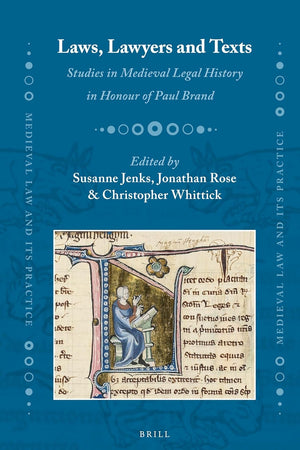 Laws, Lawyers and Texts: Studies in Medieval Legal History in Honour of Paul Brand (Medieval Law and Its Practice, 13)