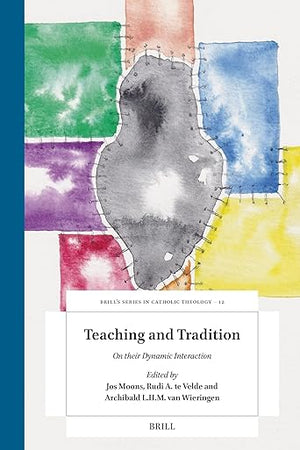 Teaching and Tradition: On their Dynamic Interaction (Brill's Studies in Catholic Theology, 12)