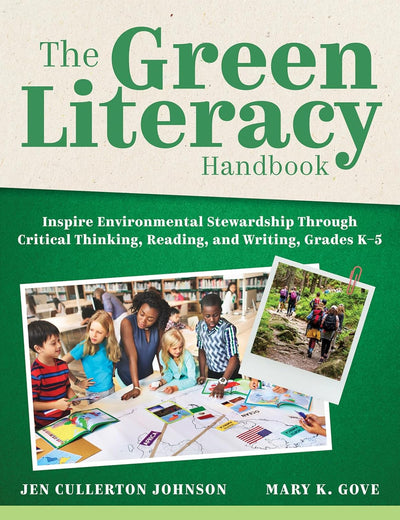 The Green Literacy Handbook: Inspire Environmental Stewardship Through Critical Thinking, Reading, and Writing, Grades K–5 (Active learning that inspires critical thinking and environmental awareness)