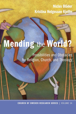 Mending the World?: Possibilities and Obstacles for Religion, Church, and Theology (Church of Sweden Research)