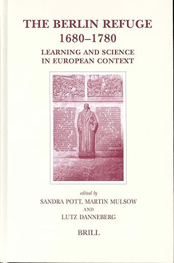 The Berlin Refuge 1680-1780: Learning and Science in European Context (Brill's Studies in Intellectual History, 114)