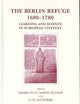 The Berlin Refuge 1680-1780: Learning and Science in European Context (Brill's Studies in Intellectual History, 114)