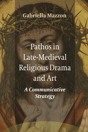Pathos in Late-Medieval Religious Drama and Art: A Communicative Strategy (Ludus, 15)