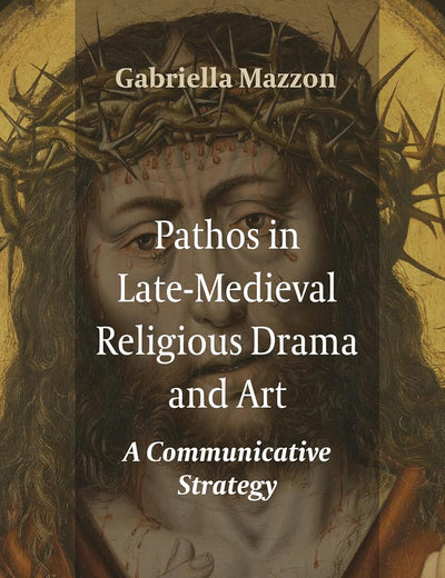 Pathos in Late-Medieval Religious Drama and Art: A Communicative Strategy (Ludus, 15)