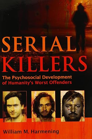 Serial Killers: The Psychosocial Development of Humanity's Worst Offenders