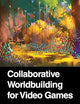 Collaborative Worldbuilding for Video Games