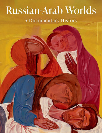 Russian-Arab Worlds: A Documentary History