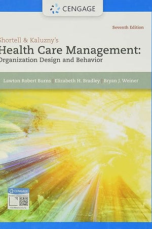 Shortell & Kaluzny's Health Care Management: Organization Design and Behavior (MindTap Course List)