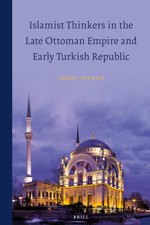 Islamist Thinkers in the Late Ottoman Empire and Early Turkish Republic