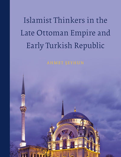 Islamist Thinkers in the Late Ottoman Empire and Early Turkish Republic
