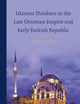 Islamist Thinkers in the Late Ottoman Empire and Early Turkish Republic