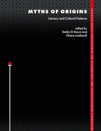 Myths of Origins: Literary and Cultural Patterns (Internationale Forschungen zur Allgemeinen und Vergleichenden Literaturwissenschaft, 214)