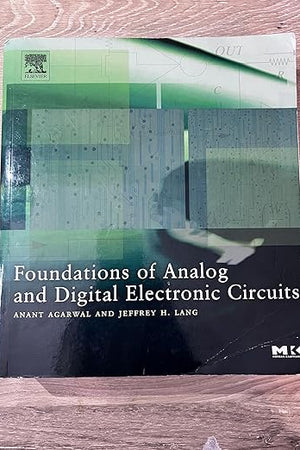 Foundations of Analog and Digital Electronic Circuits (The Morgan Kaufmann Series in Computer Architecture and Design)