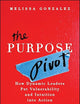 The Purpose Pivot: How Dynamic Leaders Put Vulnerability and Intuition into Action