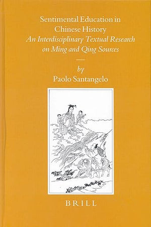 Sentimental Education in Chinese History: An Interdisciplinary Textual Research on Ming and Qing Sources (Sinica Leidensia, 60)