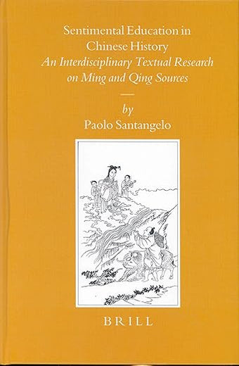 Sentimental Education in Chinese History: An Interdisciplinary Textual Research on Ming and Qing Sources (Sinica Leidensia, 60)