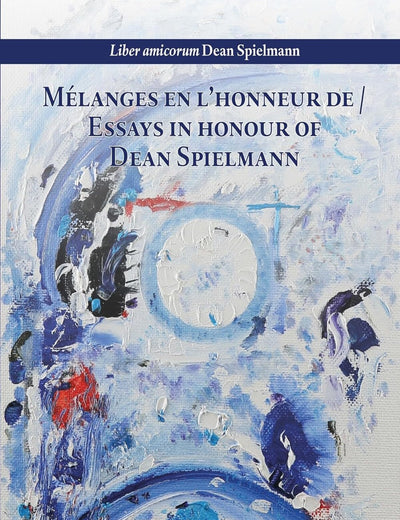 Liber amicorum Dean Spielmann: Melanges en l'honneur de / Essays in honour of Dean Spielmann