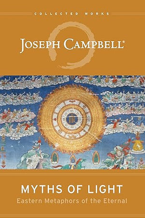 Myths of Light: Eastern Metaphors of the Eternal (The Collected Works of Joseph Campbell)
