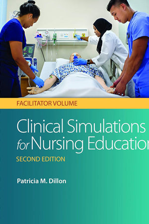 Clinical Simulations for Nursing Education: Facilitator Volume: Facilitator Volume