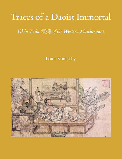 Traces of a Daoist Immortal: Chén Tuán 陳摶 of the Western Marchmount (Sinica Leidensia, 163)