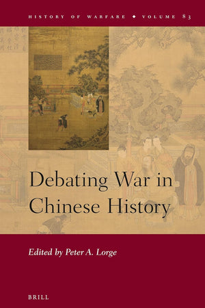 Debating War in Chinese History (History of Warfare, 83)