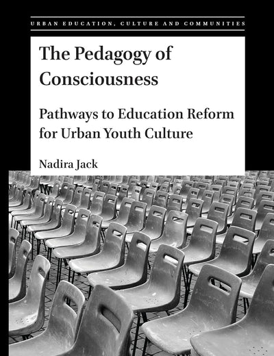 The Pedagogy of Consciousness: Pathways to Education Reform for Urban Youth Culture (Urban Education, Cultures and Communities, 2)