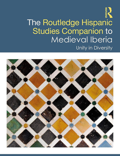 The Routledge Hispanic Studies Companion to Medieval Iberia: Unity in Diversity (Routledge Companions to Hispanic and Latin American Studies)