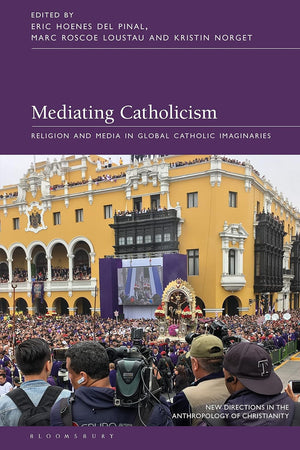 Mediating Catholicism: Religion and Media in Global Catholic Imaginaries (New Directions in the Anthropology of Christianity)