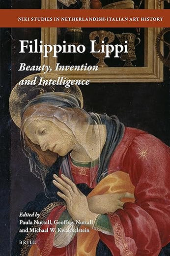 Filippino Lippi Beauty, Invention and Intelligence (Niki Studies in Netherlandish-Italian Art History)