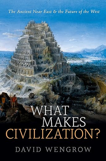 What Makes Civilization?: The Ancient Near East and the Future of the West