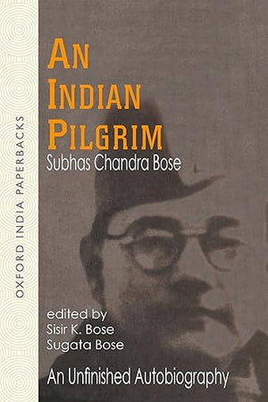 Netaji: Collected Works: Volume 1: An Indian Pilgrim: An Unfinished Autobiography