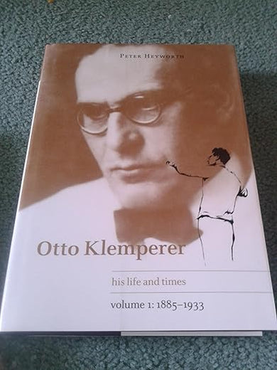 Otto Klemperer: His Life and Times, Vol. 1: 1885-1933