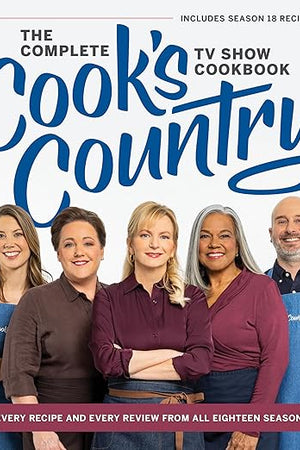 The Complete Cook’s Country TV Show Cookbook: Every Recipe and Every Review from All Eighteen Seasons Includes Season 18