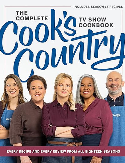The Complete Cook’s Country TV Show Cookbook: Every Recipe and Every Review from All Eighteen Seasons Includes Season 18