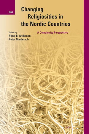 Changing Religiosities in the Nordic Countries: A Complexity Perspective (International Studies in Religion and Society, 39)