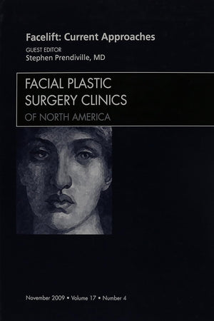 Facelift: Current Approaches (Facial Plastic Surgery Clinics, Vol. 17, No. 4)