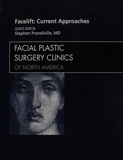 Facelift: Current Approaches (Facial Plastic Surgery Clinics, Vol. 17, No. 4)