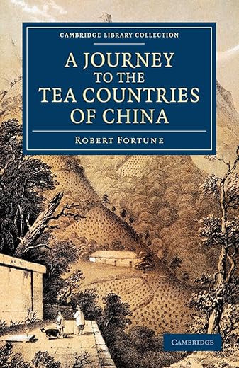 A Journey to the Tea Countries of China: Including Sung-Lo and the Bohea Hills; with a Short Notice of the East India Company's Tea Plantations in the ... Collection - Travel and Exploration in Asia)