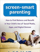 Screen-Smart Parenting: How to Find Balance and Benefit in Your Child's Use of Social Media, Apps, and Digital Devices